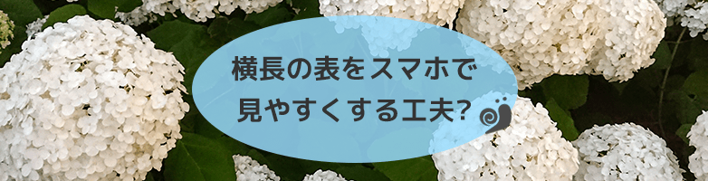 横長の表をスマホで見やすくする工夫?