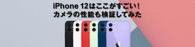 iPhone 12はここがすごい! カメラの性能も検証してみた