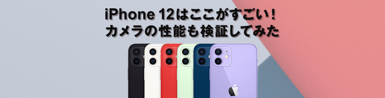 iPhone 12はここがすごい! カメラの性能も検証してみた